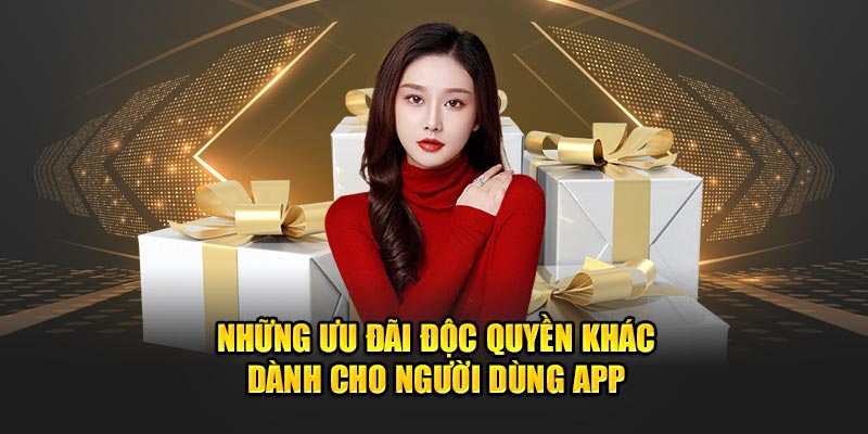 Những ưu đãi độc quyền khác dành cho người dùng app